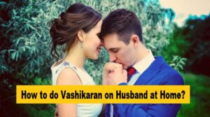 How to do Vashikaran on Husband at Home